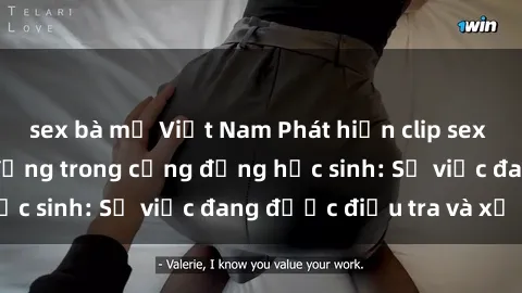 sex bà mẹ Việt Nam Phát hiện clip sex nữ sinh gây chấn động trong cộng đồng học sinh: Sự việc đang được điều tra và xử lý