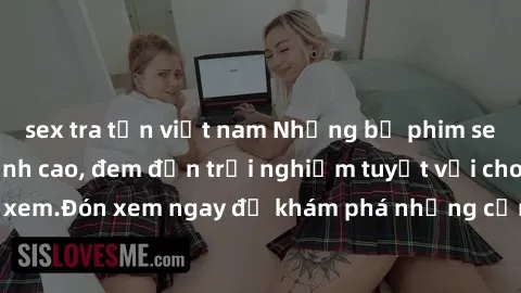 sex tra tấn việt nam Những bộ phim sex không che HD đỉnh cao, đem đến trải nghiệm tuyệt vời cho người xem.Đón xem ngay để khám phá những cảnh quay đẹp mắt và kích thích.