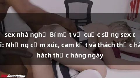 sex nhà nghỉ Bí mật về cuộc sống sex của bác sĩ: Những cảm xúc, cam kết và thách thức hàng ngày