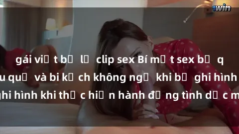gái việt bị lộ clip sex Bí mật sex bị quay lén: Những hậu quả và bi kịch không ngờ khi bị ghi hình khi thực hiện hành động tình dục mà không biết.