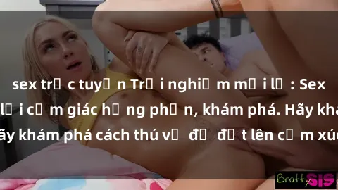 sex trực tuyến Trải nghiệm mới lạ: Sex trong xe hơi đem lại cảm giác hưng phấn, khám phá. Hãy khám phá cách thú vị để đốt lên cảm xúc trong cuộc tình!