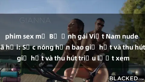 phim sex mỹ Bộ ảnh gái Việt Nam nude gây sốt mạng xã hội: Sắc nóng hơn bao giờ hết và thu hút triệu lượt xem
