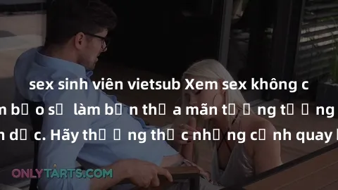 sex sinh viên vietsub Xem sex không che HD miễn phí đảm bảo sẽ làm bạn thỏa mãn tưởng tượng và nhu cầu tình dục. Hãy thưởng thức những cảnh quay hấp dẫn và mãnh liệt ngay bây giờ!