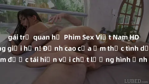 gái trẻ quan hệ Phim Sex Việt Nam HD - Xem ngay và không giới hạn! Đỉnh cao của ẩm thực tình dục Việt Nam được tái hiện với chất lượng hình ảnh sắc nét. Hãy thưởng thức ngay!