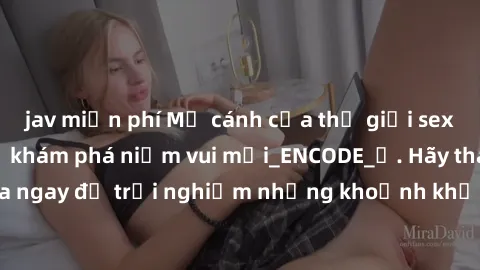 jav miễn phí Mở cánh cửa thế giới sex MILF Việt Nam để khám phá niềm vui mới_ENCODE_. Hãy tham gia ngay để trải nghiệm những khoảnh khắc đầy kích thích và đam mê.
