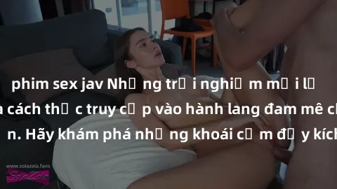 phim sex jav Những trải nghiệm mới lạ với sex tập thể và cách thức truy cập vào hành lang đam mê của bạn. Hãy khám phá những khoái cảm đầy kích thích với tập thể hấp dẫn!
