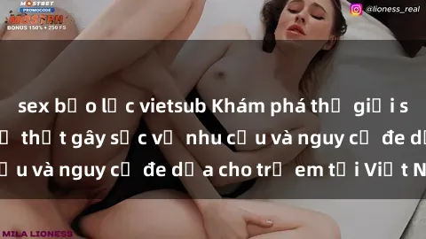 sex bạo lực vietsub Khám phá thế giới sex loli Việt Nam: Sự thật gây sốc về nhu cầu và nguy cơ đe dọa cho trẻ em tại Việt Nam