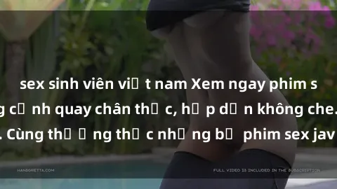 sex sinh viên việt nam Xem ngay phim sex jav HD với những cảnh quay chân thực, hấp dẫn không che. Cùng thưởng thức những bộ phim sex jav HD hot nhất hiện nay!