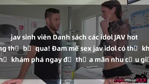 jav sinh viên Danh sách các idol JAV hot nhất hiện nay không thể bỏ qua! Đam mê sex jav idol có thể khám phá ngay để thỏa mãn nhu cầu giải trí của mình!
